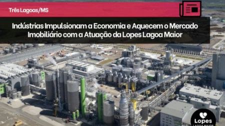 Três Lagoas em Expansão: Indústrias Impulsionam a Economia e Aquecem o Mercado Imobiliário com a Atuação da Lopes Lagoa Maior