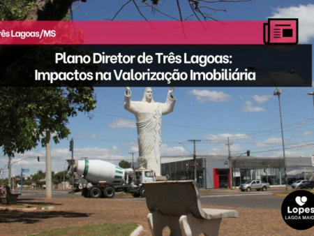 Plano Diretor de Três Lagoas: Impactos na Valorização Imobiliária