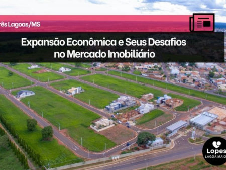 Três Lagoas: Expansão Econômica e Seus Desafios no Mercado Imobiliário